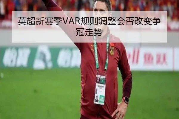 英超新赛季VAR规则调整会否改变争冠走势